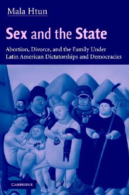 Sex And The State Abortion Divorce And The Family Under Latin American Dictatorships And Democracies Social Science Research Council Ssrc